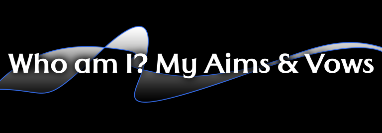 [Introduction Series] – Who Am I? My Aims And Vows.